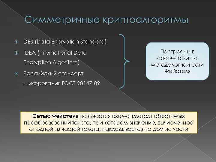 Симметричные криптоалгоритмы DES (Data Encryption Standard) IDEA (International Data Encryption Algorithm) Российский стандарт Построены