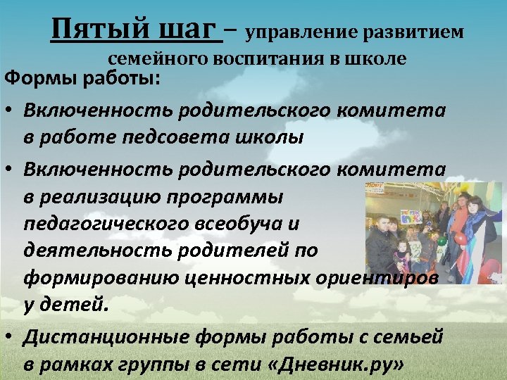 Пятый шаг – управление развитием семейного воспитания в школе Формы работы: • Включенность родительского