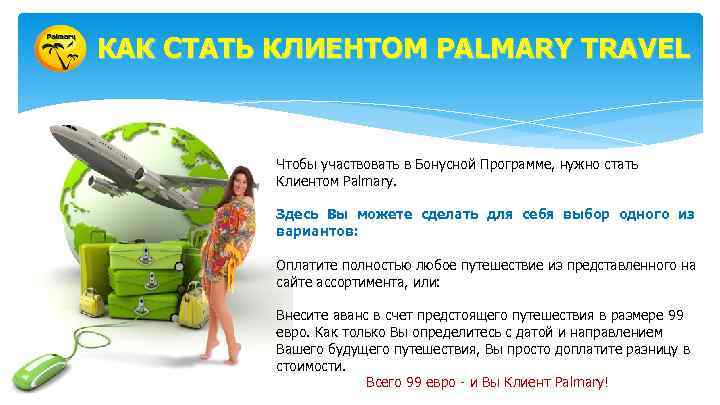 КАК СТАТЬ КЛИЕНТОМ PALMARY TRAVEL Чтобы участвовать в Бонусной Программе, нужно стать Клиентом Palmary.