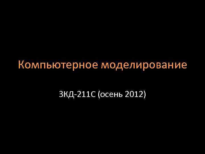 Компьютерное моделирование ЗКД-211 С (осень 2012) 