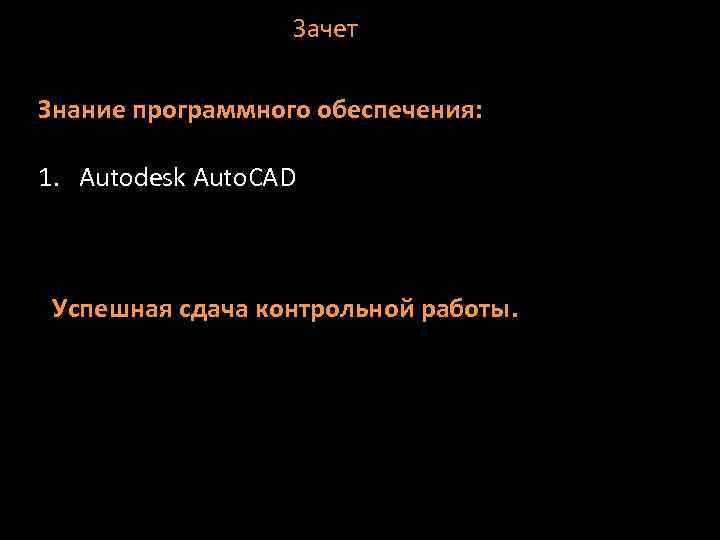 Зачет Знание программного обеспечения: 1. Autodesk Auto. CAD Успешная сдача контрольной работы. 