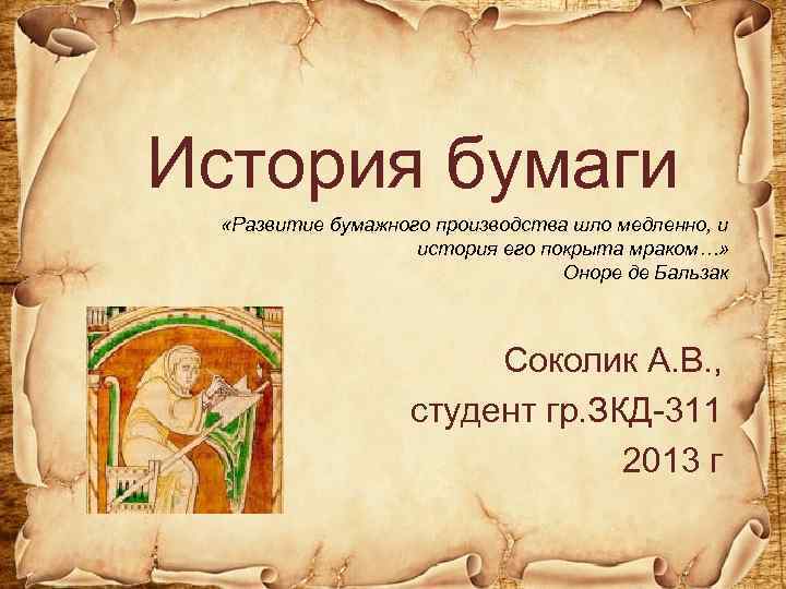 История бумаги «Развитие бумажного производства шло медленно, и история его покрыта мраком…» Оноре де