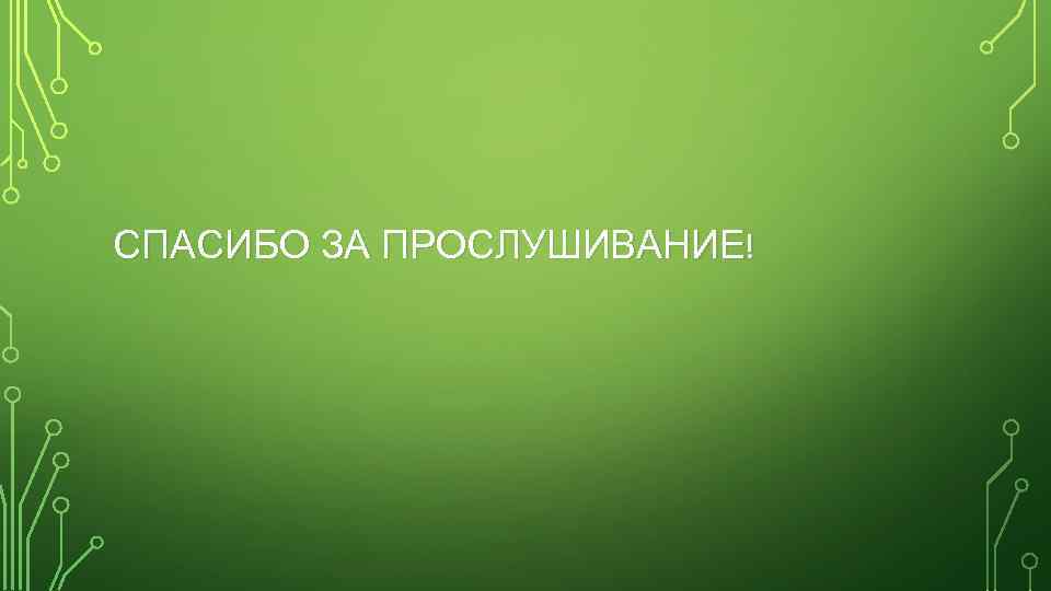 СПАСИБО ЗА ПРОСЛУШИВАНИЕ! 