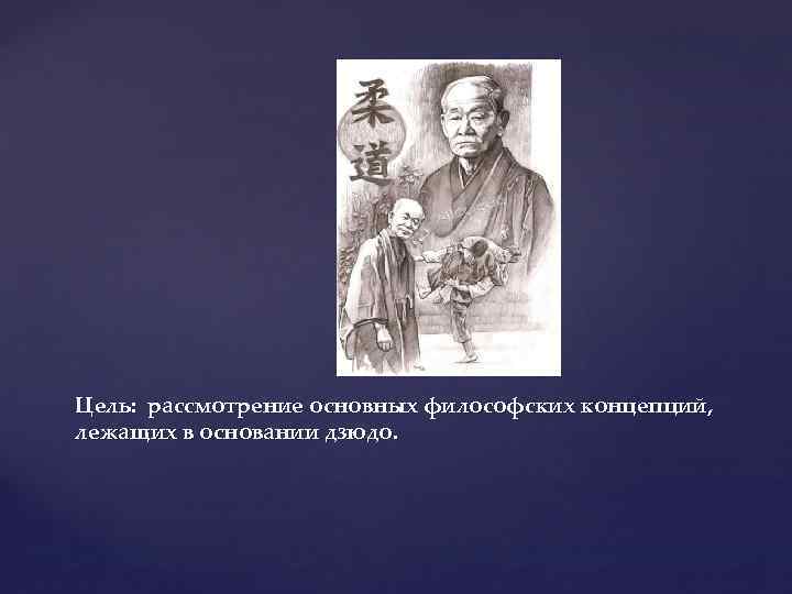 Цель: рассмотрение основных философских концепций, лежащих в основании дзюдо. 