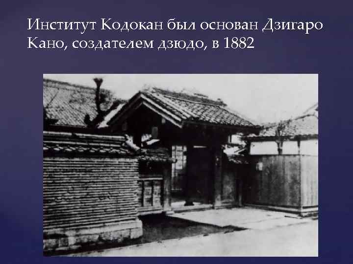 Институт Кодокан был основан Дзигаро Кано, создателем дзюдо, в 1882 