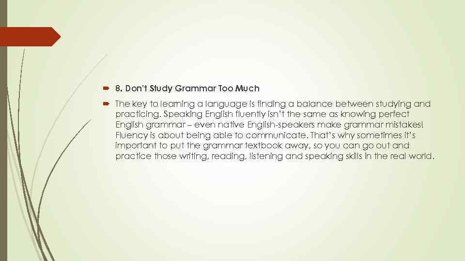  8. Don’t Study Grammar Too Much The key to learning a language is
