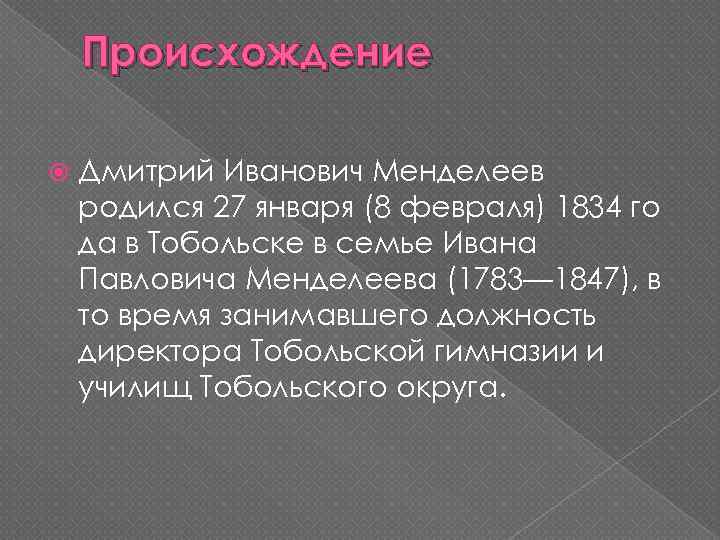 Происхождение Дмитрий Иванович Менделеев родился 27 января (8 февраля) 1834 го да в Тобольске