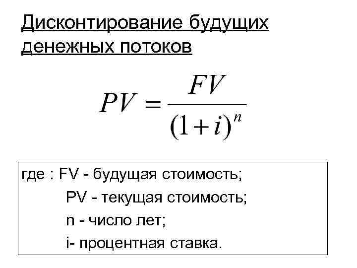 Дисконтирование будущих денежных потоков где : FV - будущая стоимость; PV - текущая стоимость;