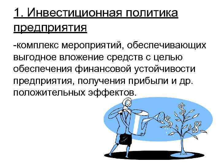 1. Инвестиционная политика предприятия -комплекс мероприятий, обеспечивающих выгодное вложение средств с целью обеспечения финансовой