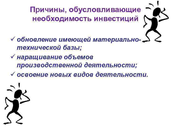 Причины, обусловливающие необходимость инвестиций ü обновление имеющей материальнотехнической базы; ü наращивание объемов производственной деятельности;