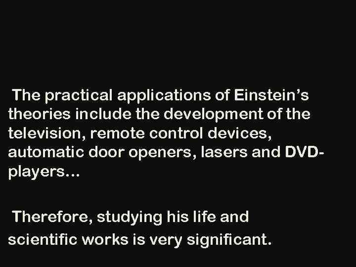 The practical applications of Einstein’s theories include the development of the television, remote control