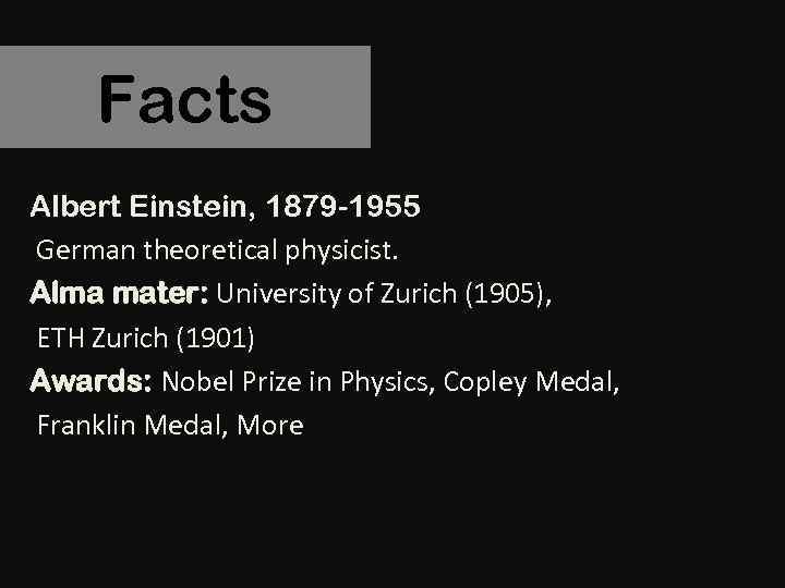 Facts Albert Einstein, 1879 -1955 German theoretical physicist. Alma mater: University of Zurich (1905),