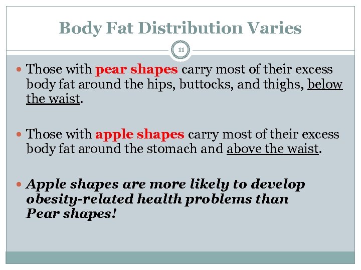 Body Fat Distribution Varies 11 Those with pear shapes carry most of their excess