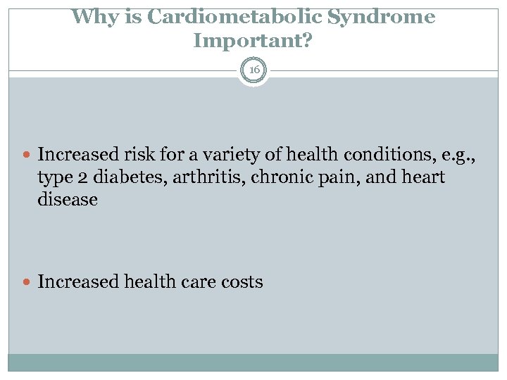 Why is Cardiometabolic Syndrome Important? 16 Increased risk for a variety of health conditions,