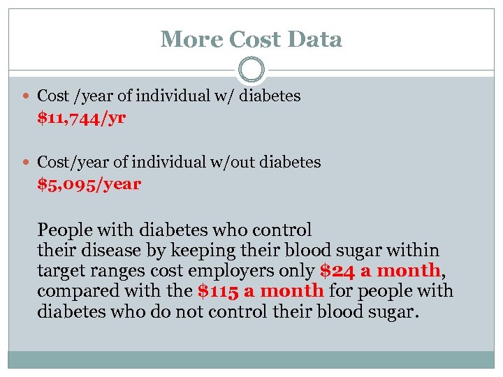 More Cost Data Cost /year of individual w/ diabetes $11, 744/yr Cost/year of individual