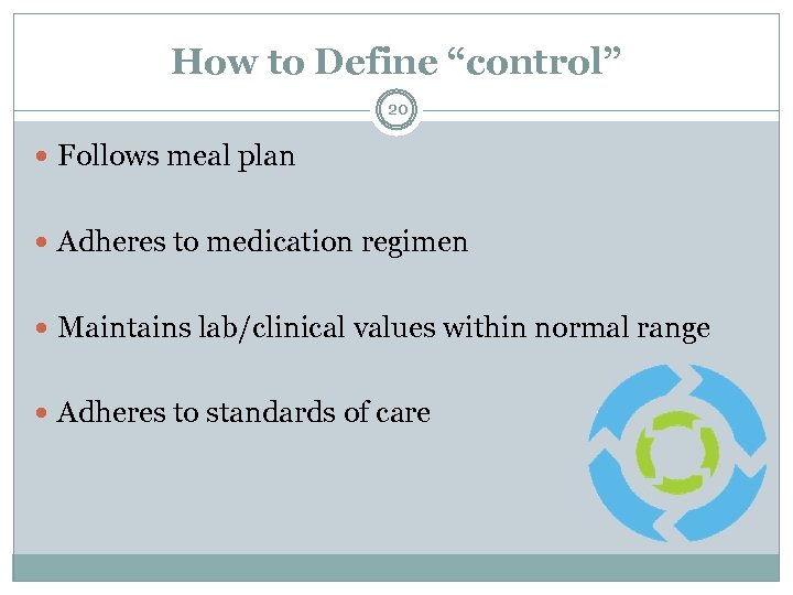 How to Define “control” 20 Follows meal plan Adheres to medication regimen Maintains lab/clinical