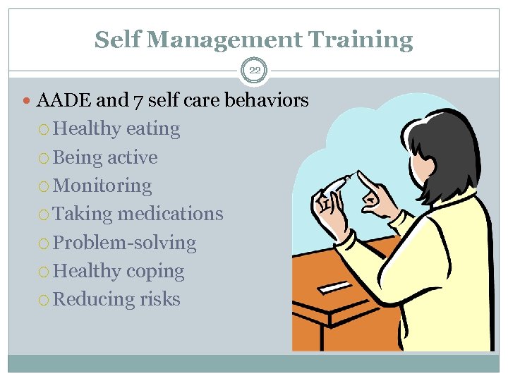 Self Management Training 22 AADE and 7 self care behaviors Healthy eating Being active