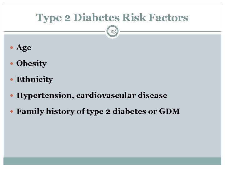 Type 2 Diabetes Risk Factors 23 Age Obesity Ethnicity Hypertension, cardiovascular disease Family history