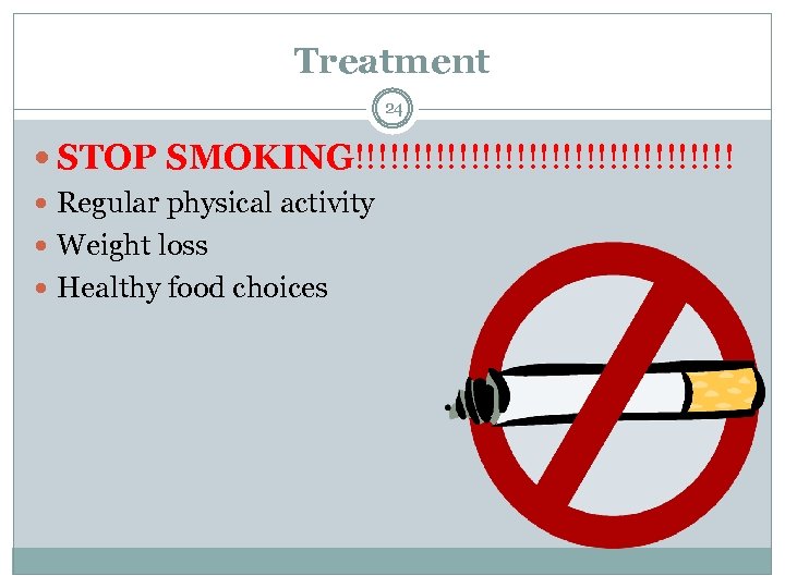 Treatment 24 STOP SMOKING!!!!!!!!!!!!!!!!! Regular physical activity Weight loss Healthy food choices 