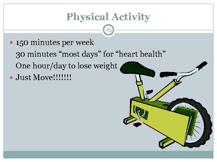 Physical Activity 25 150 minutes per week 30 minutes “most days” for “heart health”