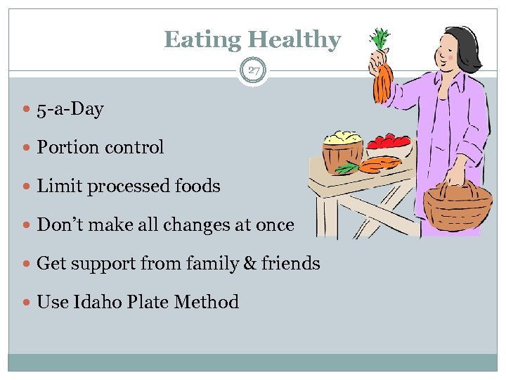 Eating Healthy 27 5 -a-Day Portion control Limit processed foods Don’t make all changes