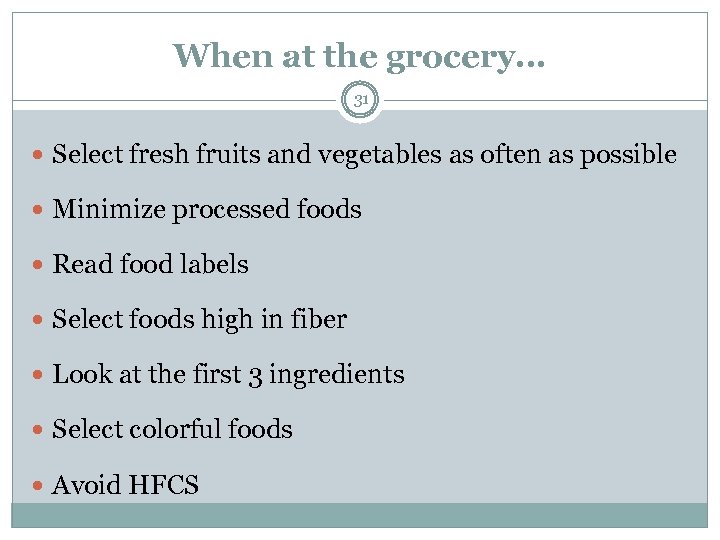 When at the grocery… 31 Select fresh fruits and vegetables as often as possible