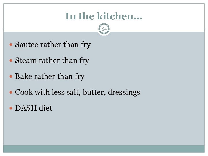 In the kitchen… 34 Sautee rather than fry Steam rather than fry Bake rather