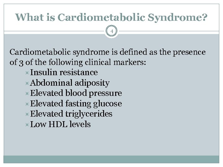 What is Cardiometabolic Syndrome? 4 Cardiometabolic syndrome is defined as the presence of 3