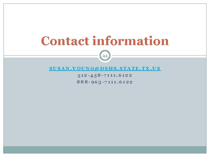 Contact information 44 SUSAN. YOUNG@DSHS. STATE. TX. US 512 -458 -7111. 6122 888 -963