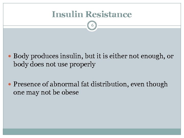 Insulin Resistance 6 Body produces insulin, but it is either not enough, or body