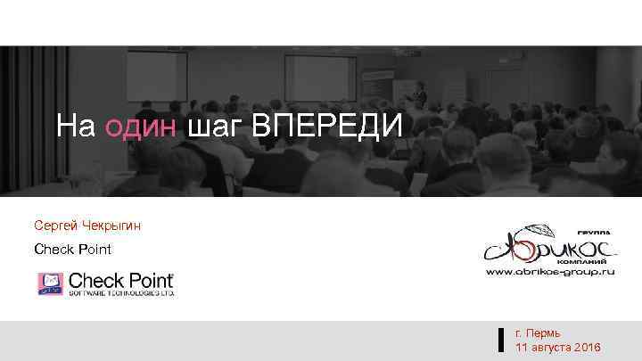 На один шаг ВПЕРЕДИ Сергей Чекрыгин Check Point г. Пермь 11 августа 2016 