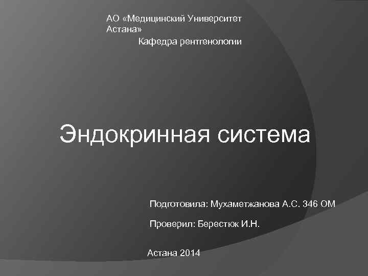 АО «Медицинский Университет Астана» Кафедра рентгенологии Эндокринная система Подготовила: Мухаметжанова А. С. 346 ОМ