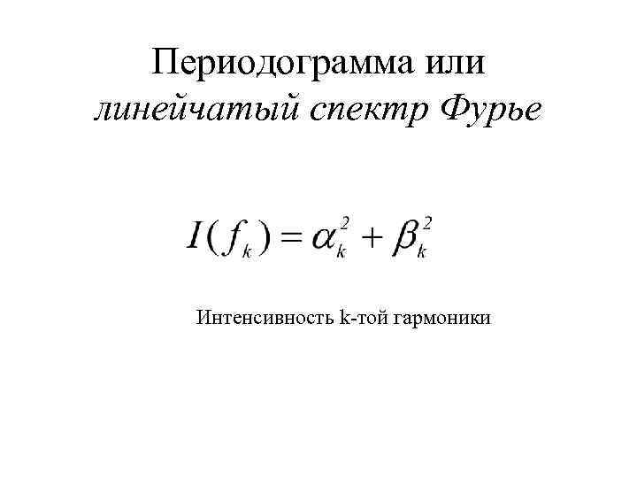 Периодограмма или линейчатый спектр Фурье Интенсивность k-той гармоники 