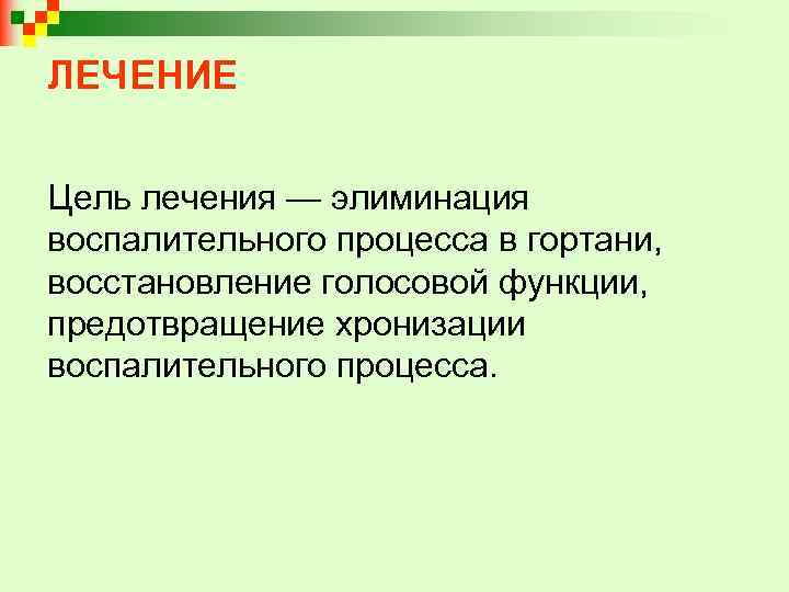 ЛЕЧЕНИЕ Цель лечения — элиминация воспалительного процесса в гортани, восстановление голосовой функции, предотвращение хронизации