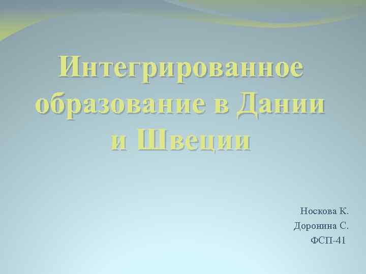 Интегрированное образование в Дании и Швеции Носкова К. Доронина С. ФСП-41 