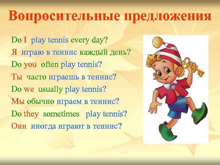 Вопросительные предложения Do I play tennis every day? Я играю в теннис каждый день?