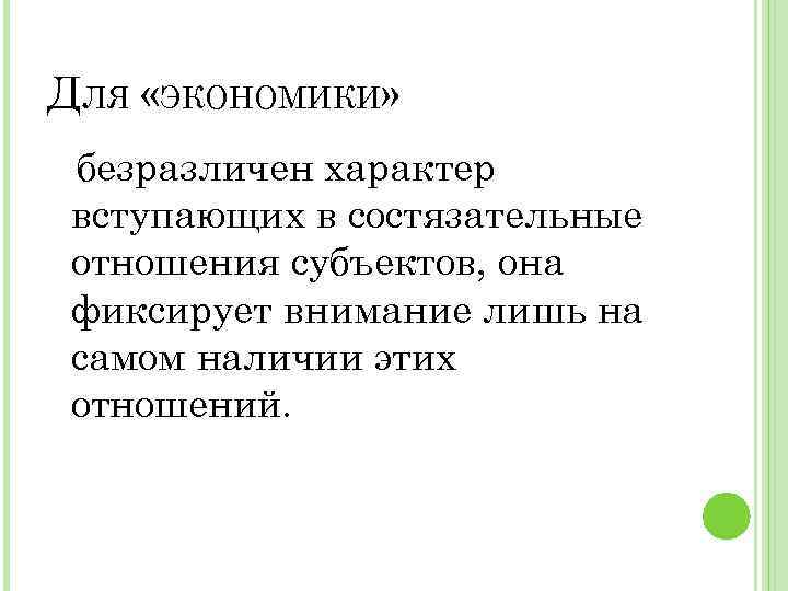 ДЛЯ «ЭКОНОМИКИ» безразличен характер вступающих в состязательные отношения субъектов, она фиксирует внимание лишь на