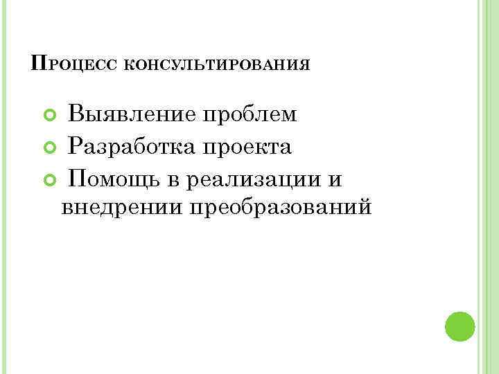 ПРОЦЕСС КОНСУЛЬТИРОВАНИЯ Выявление проблем Разработка проекта Помощь в реализации и внедрении преобразований 