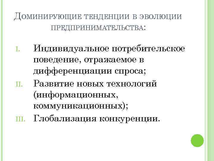 ДОМИНИРУЮЩИЕ ТЕНДЕНЦИИ В ЭВОЛЮЦИИ ПРЕДПРИНИМАТЕЛЬСТВА: I. III. Индивидуальное потребительское поведение, отражаемое в дифференциации спроса;