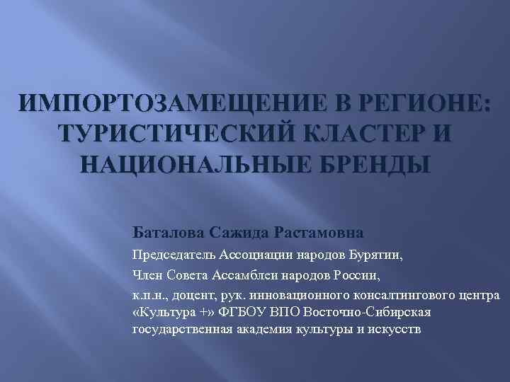 ИМПОРТОЗАМЕЩЕНИЕ В РЕГИОНЕ: ТУРИСТИЧЕСКИЙ КЛАСТЕР И НАЦИОНАЛЬНЫЕ БРЕНДЫ Баталова Сажида Растамовна Председатель Ассоциации народов
