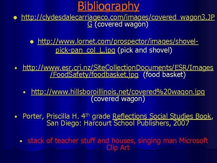 Bibliography l http: //clydesdalecarriageco. com/images/covered_wagon 3. JP G (covered wagon) l • http: //www.