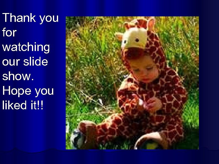 Thank you for watching our slide show. Hope you liked it!! 