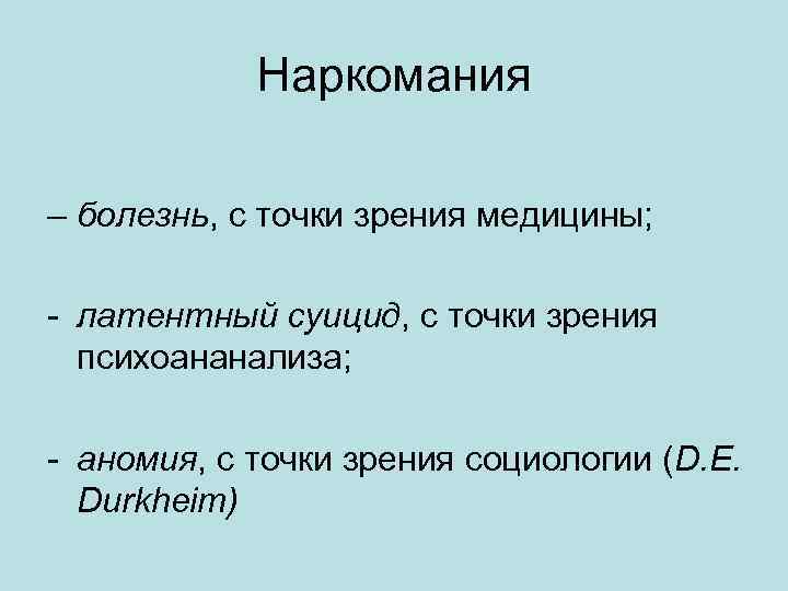 Наркомания – болезнь, с точки зрения медицины; - латентный суицид, с точки зрения психоананализа;