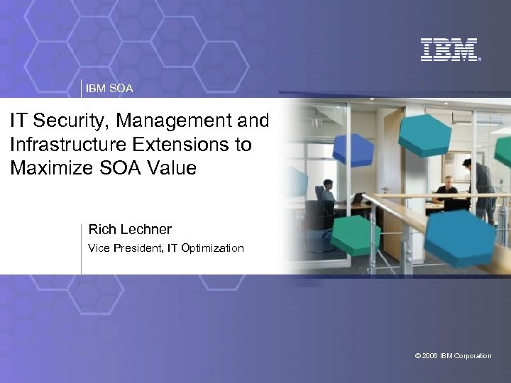 IBM SOA IT Security, Management and Infrastructure Extensions to Maximize SOA Value Rich Lechner