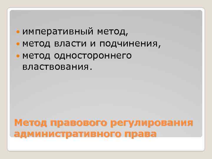  императивный метод, метод власти и подчинения, метод одностороннего властвования. Метод правового регулирования административного