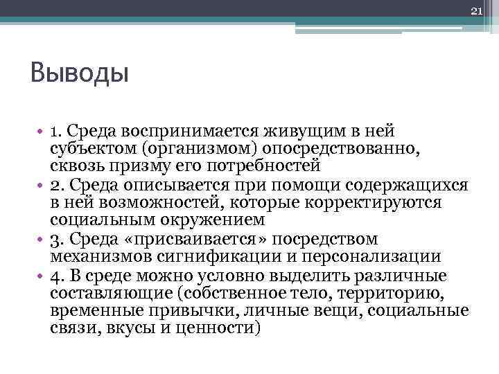 21 Выводы • 1. Среда воспринимается живущим в ней субъектом (организмом) опосредствованно, сквозь призму