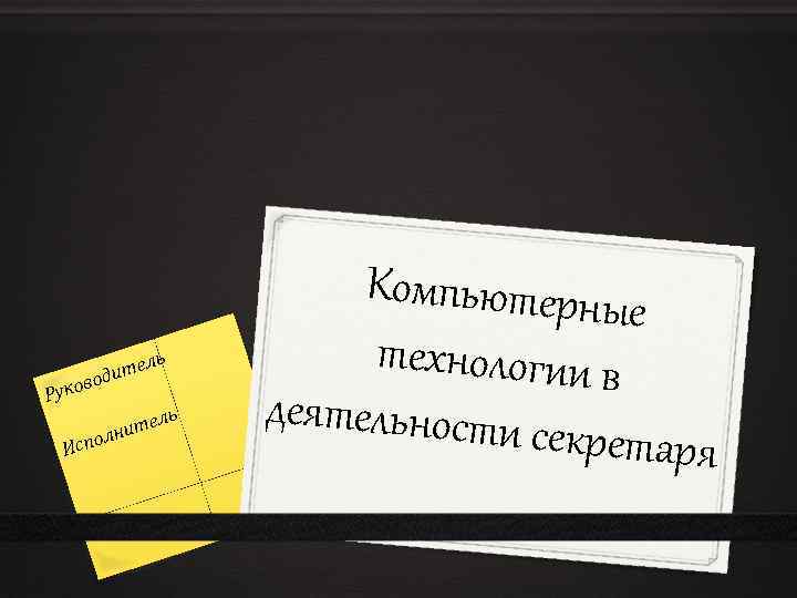 ь ел дит во Руко ль Ис е нит пол Компьютерные технологии в деятельности