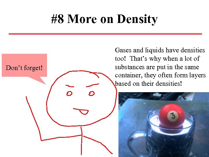 #8 More on Density Don’t forget! Gases and liquids have densities too! That’s why