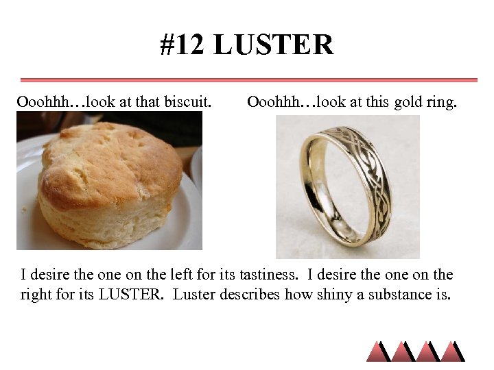 #12 LUSTER Ooohhh…look at that biscuit. Ooohhh…look at this gold ring. I desire the