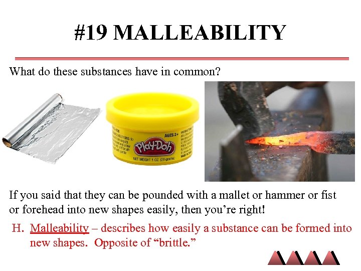 #19 MALLEABILITY What do these substances have in common? If you said that they